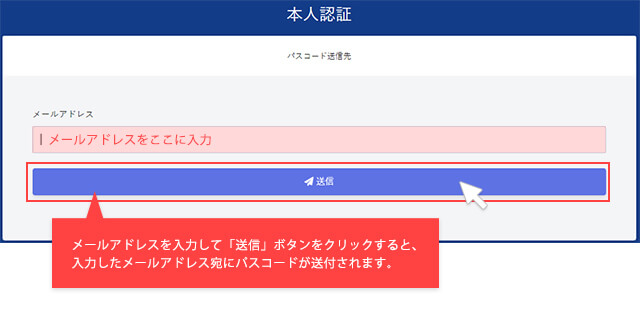 本人認証画面でメールアドレスを入力し送信ボタンをクリックすると、入力したメールアドレスにパスコードを送信します。